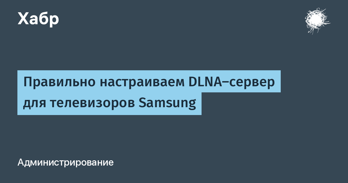 Правильно настраиваем DLNA-сервер для телевизоров Samsung / Хабр