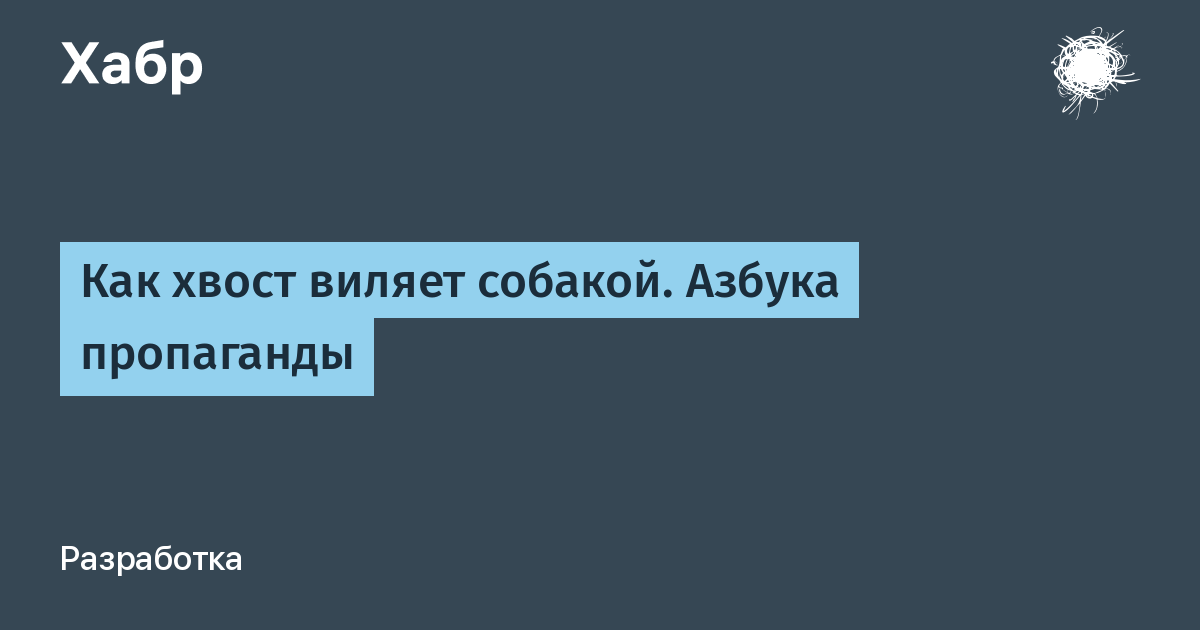 Как хвост виляет собакой. Азбука пропаганды / Хабр