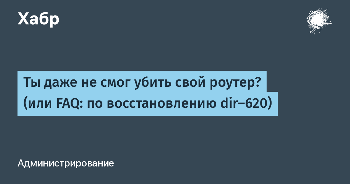 Ты даже не смог убить свой роутер или faq по восстановлению dir 620