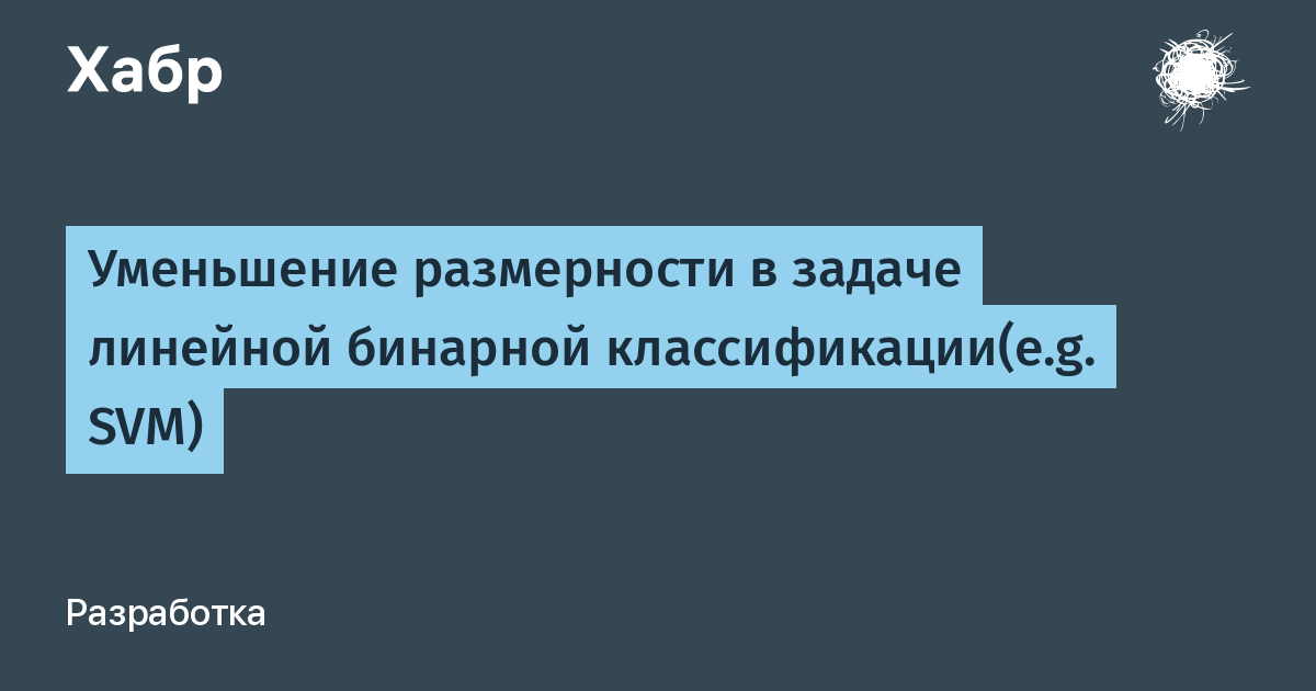 Задача бинарной классификации. Уменьшение размерности машинное обучение. Методики для задач бинарной классификации. Методы машинного обучения в задачах бинарной классификации.