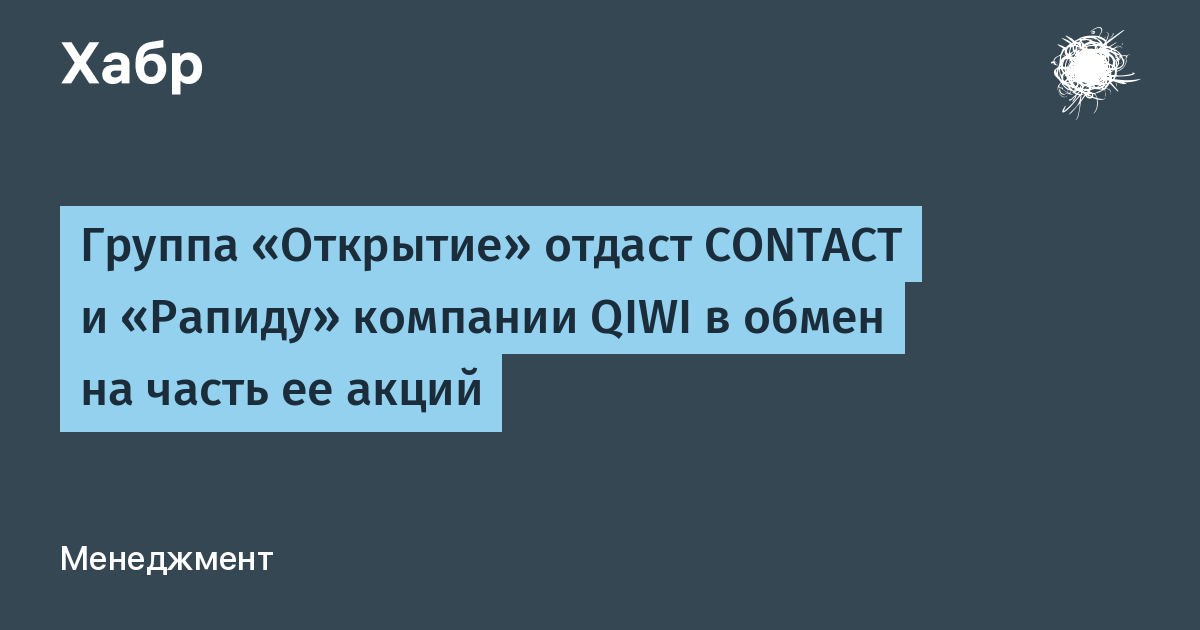 Группа Открытие отдаст CONTACT и Рапиду компании QIWI в обмен на часть ее акций x2F Хабр