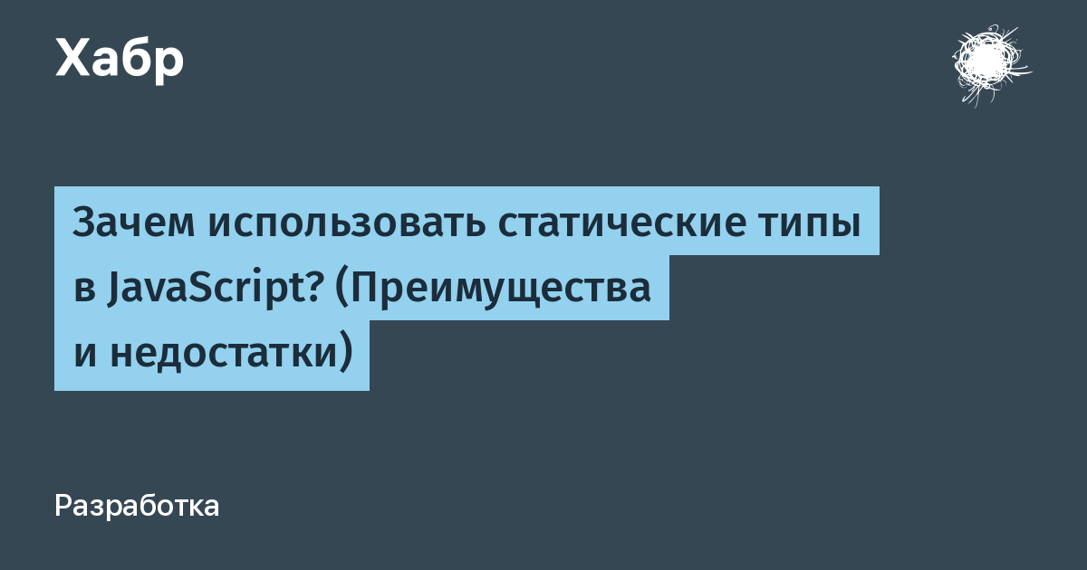 Зачем использовать статические типы в JavaScript? (Преимущества и  недостатки) / Хабр