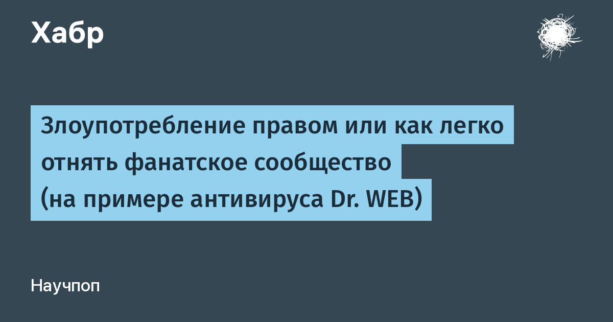 Злоупотребление правом или как легко отнять фанатское сообщество (на примере антивируса Dr. WEB) / Хабр