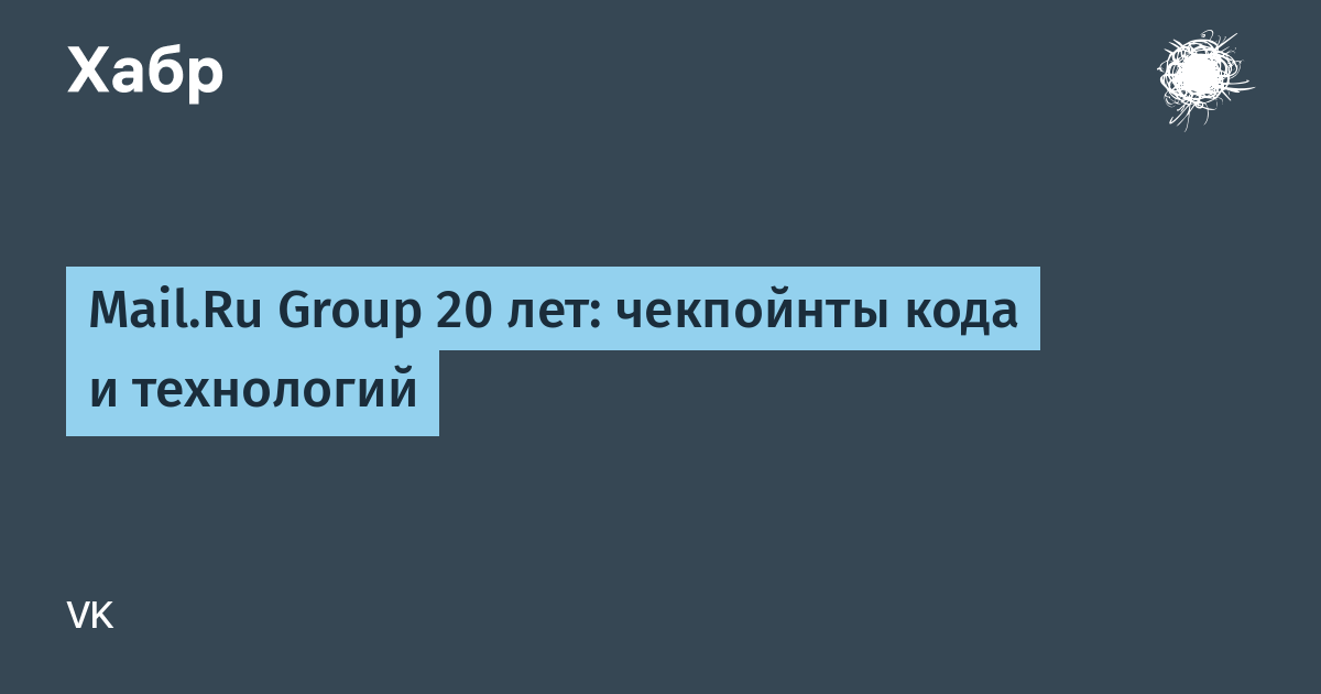 Mail.Ru Group 20 лет: чекпойнты кода и технологий / Хабр