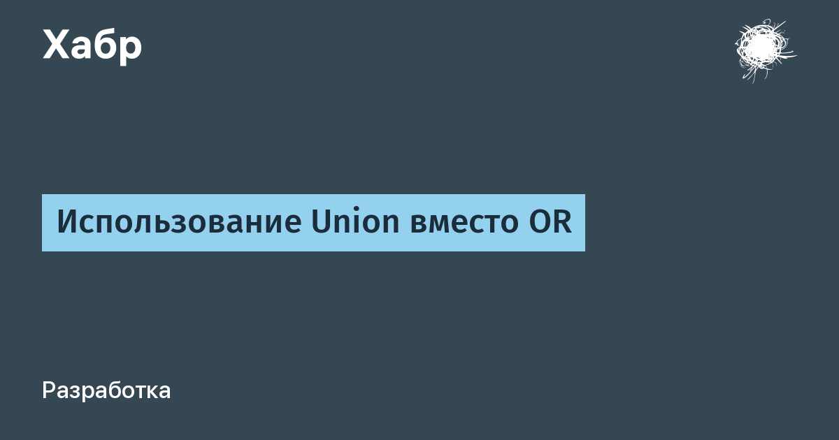 Использование Union вместо OR / Хабр