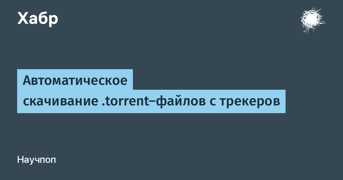 Автоматическое Скачивание.Torrent-Файлов С Трекеров / Хабр