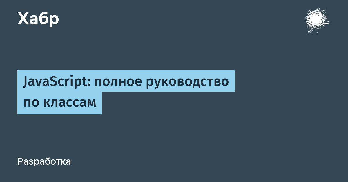 JavaScript: полное руководство по классам / Хабр