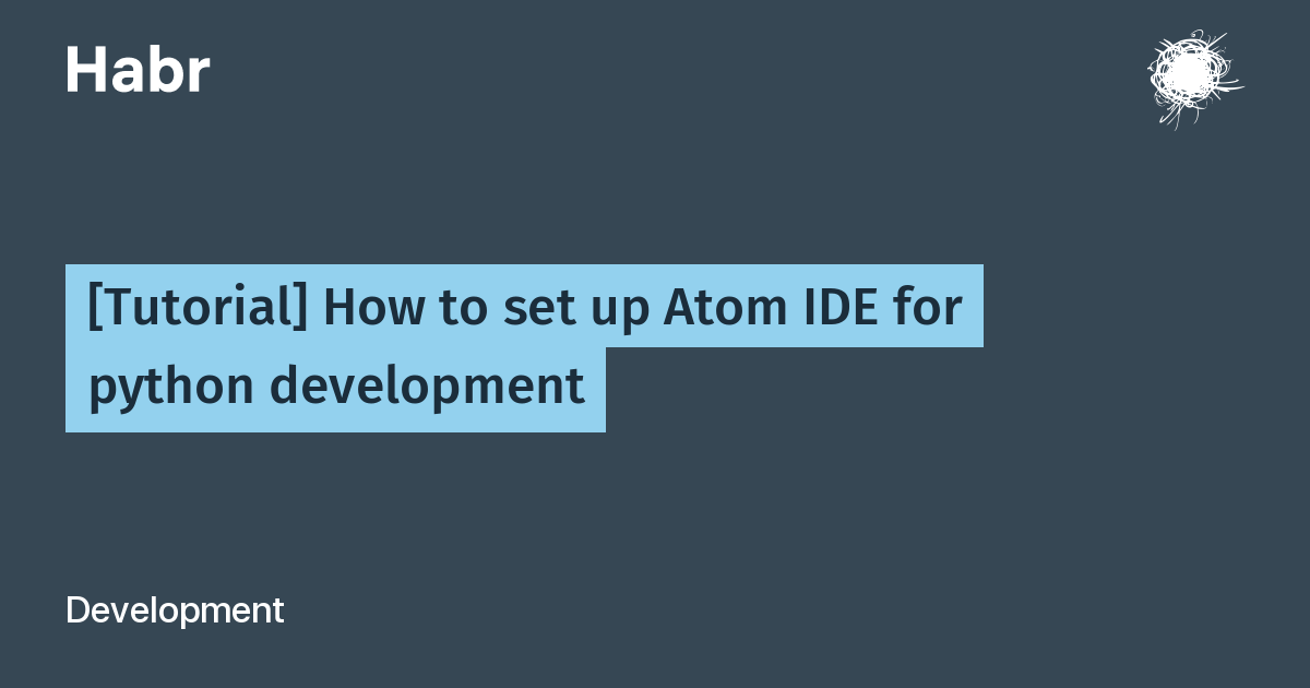 Tutorial] How to set up Atom IDE for python development / Habr