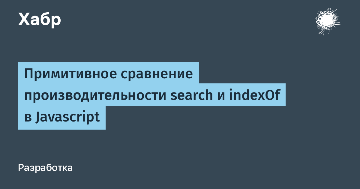 Примитивное сравнение производительности search и indexOf в Javascript /  Хабр