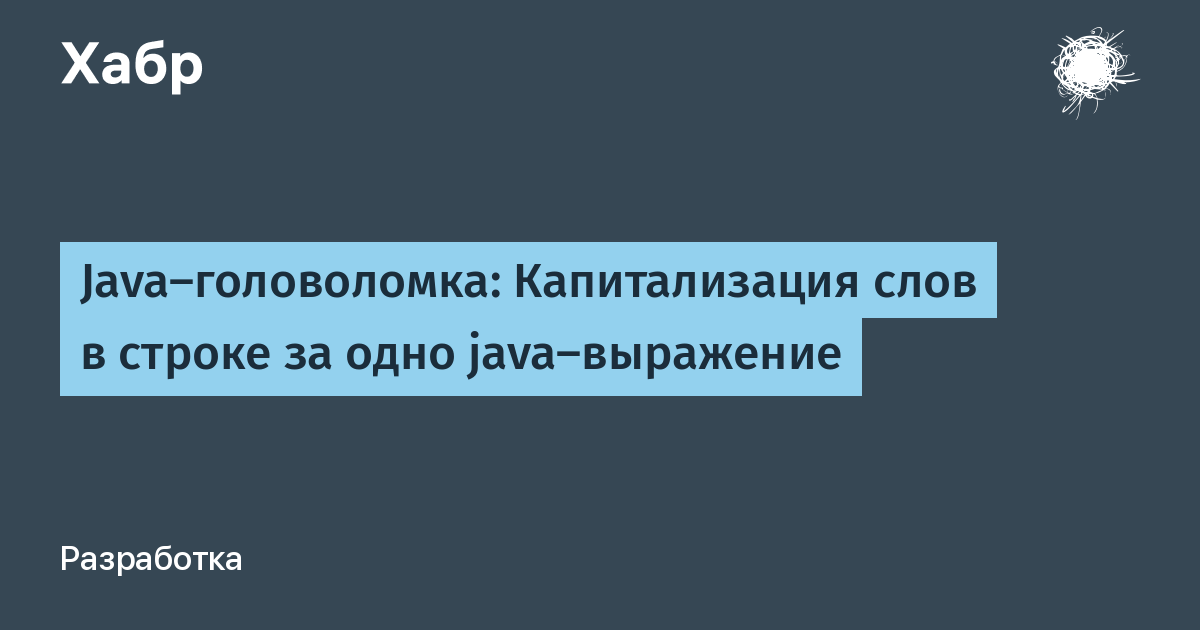 Java-головоломка: Капитализация слов в строке за одно java-выражение / Хабр