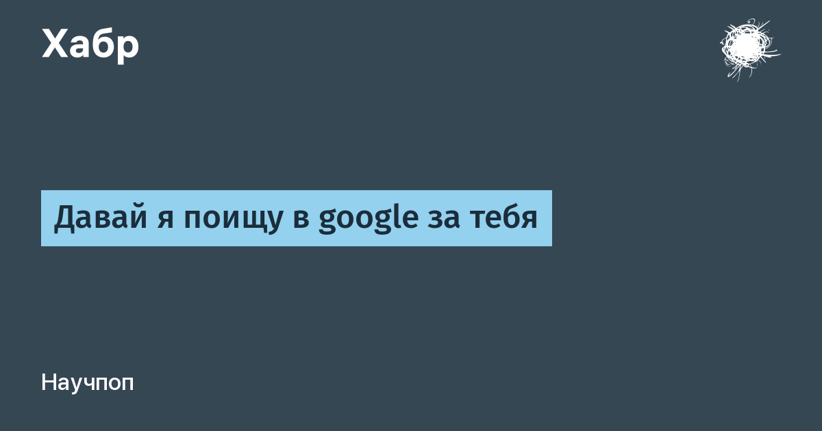 Давай я поищу за тебя в гугле. | Автор: AbiGor