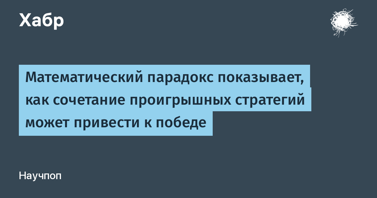 [Перевод] Математический парадокс показывает, как сочетание проигрышных стратегий может привести к победе